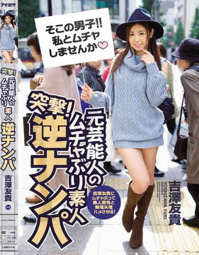 (IPZ-711)突撃！元芸能人のムチャぶり素人逆ナンパ 吉澤友貴にムチャぶって素人男性と無理矢理ハメさせる！