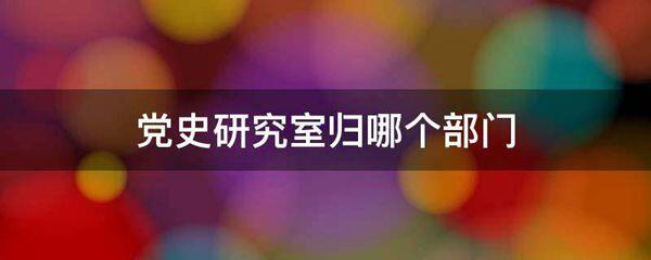 党史研究室归哪个部门