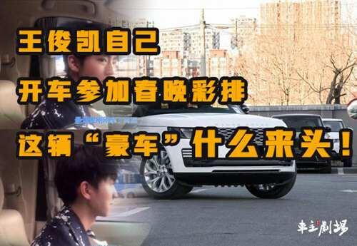 王俊凯开车参加春晚彩排这辆 豪车 有来头