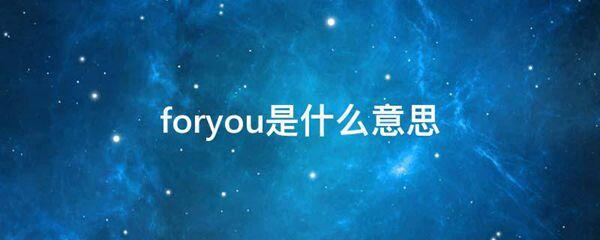 foryou的意思是什么