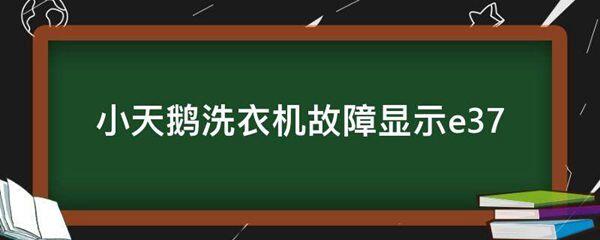 小天鹅洗衣机故障显示e37