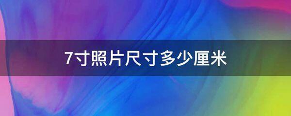 7寸照片尺寸多少厘米